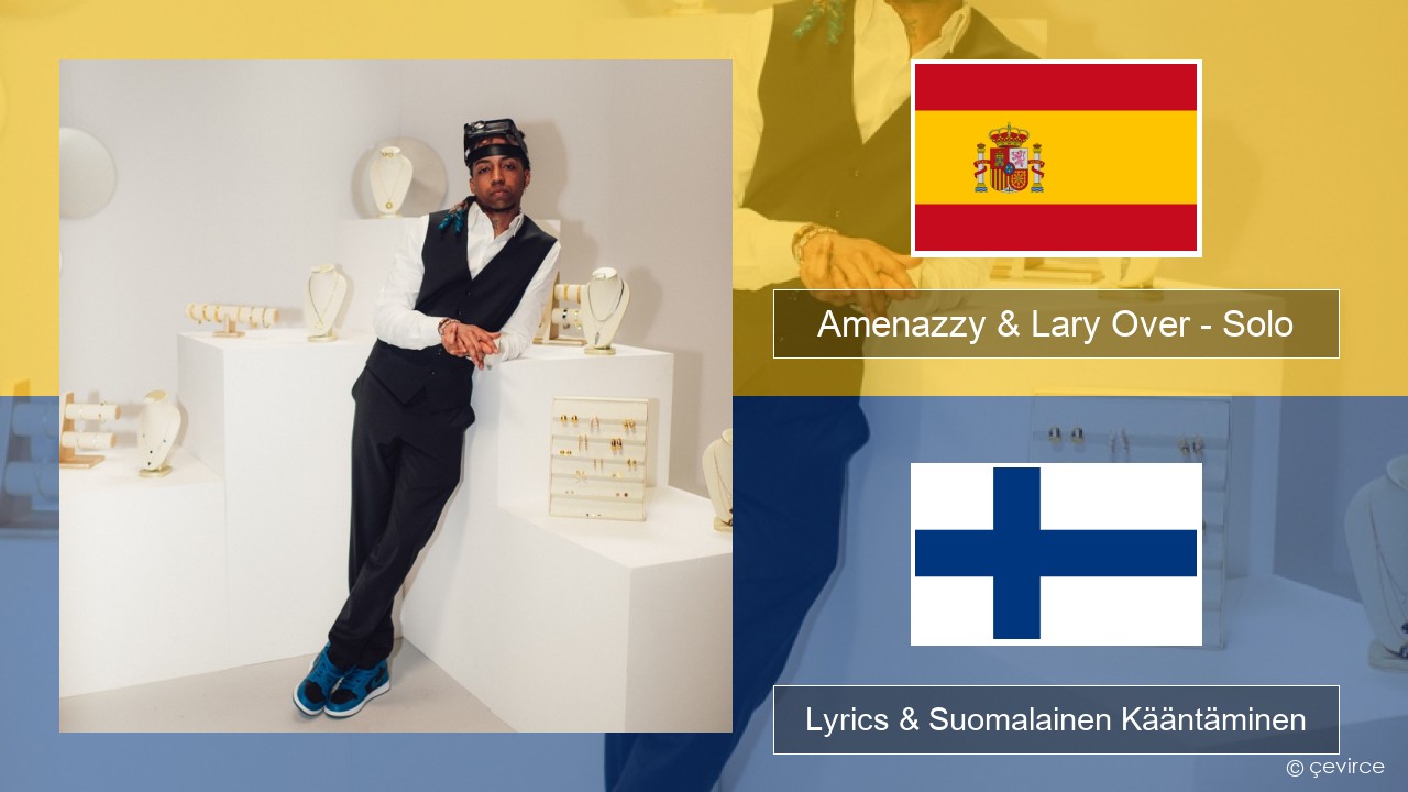 Amenazzy & Lary Over – Solo Espanjan Lyrics & Suomalainen Kääntäminen