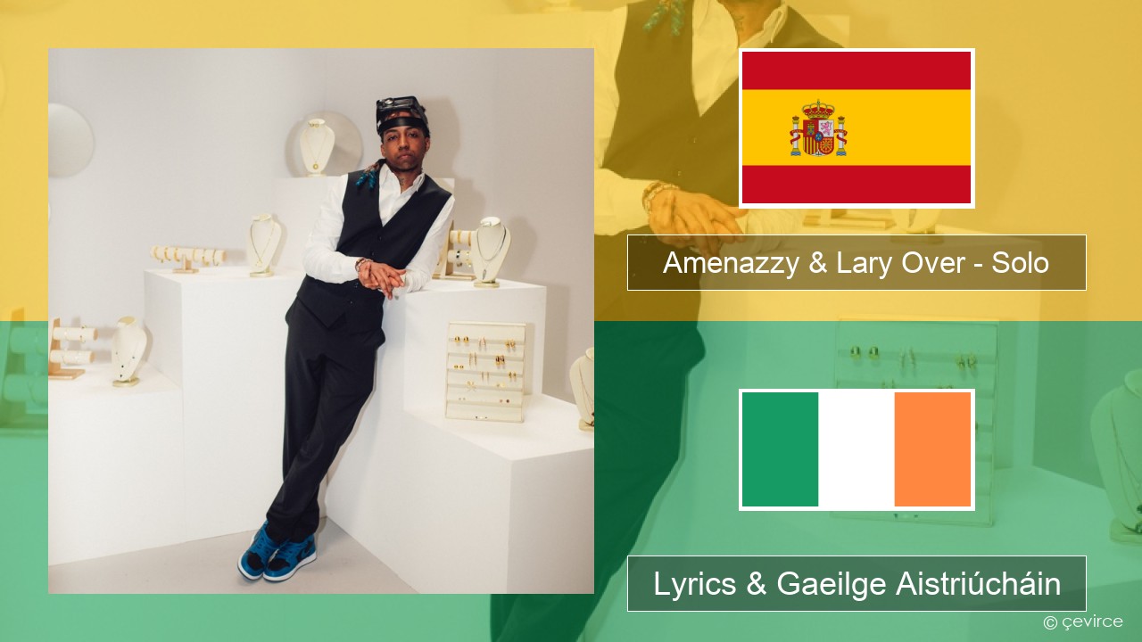 Amenazzy & Lary Over – Solo Spáinnis Lyrics & Gaeilge Aistriúcháin