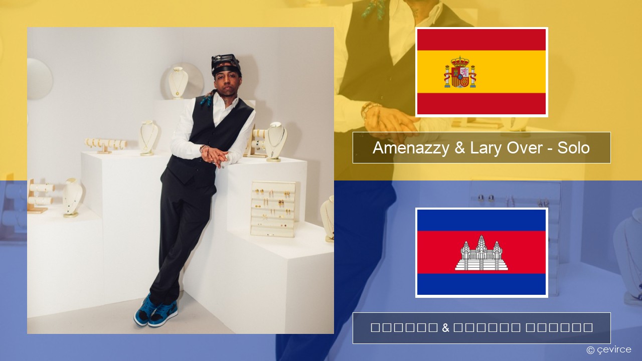 Amenazzy & Lary Over – Solo អេស្ប៉ាញ ចម្រៀង & នខ្មែរ បកប្រែ