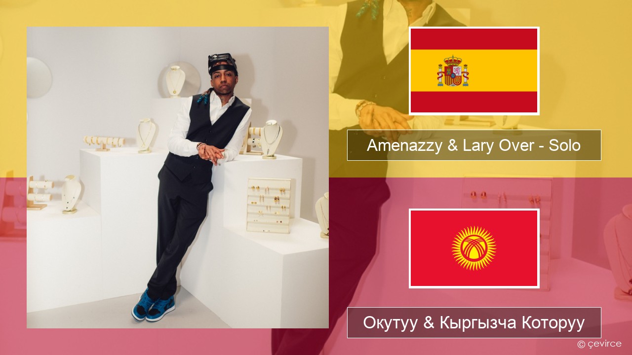 Amenazzy & Lary Over – Solo Испан тили Окутуу & Кыргызча Которуу