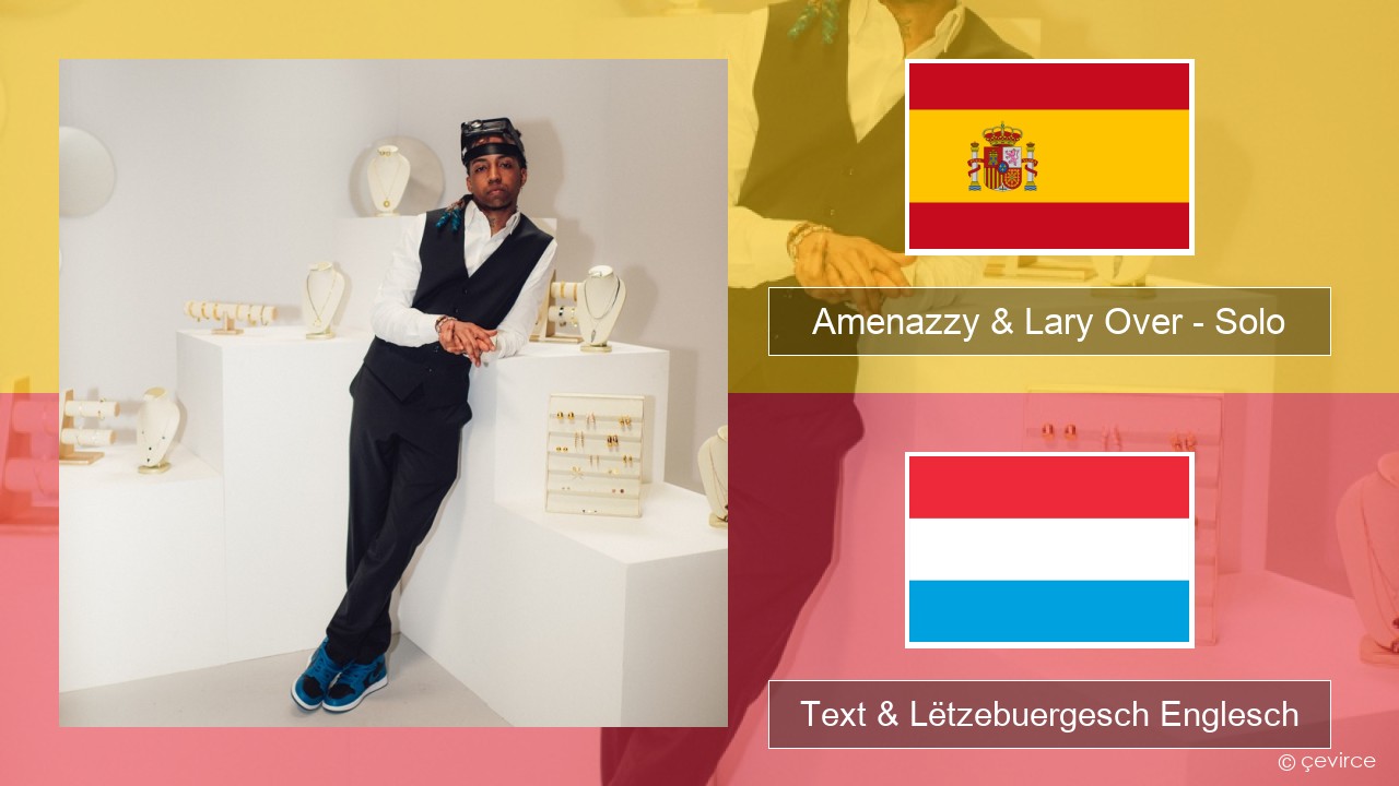 Amenazzy & Lary Over – Solo Spuenesch Text & Lëtzebuergesch Englesch