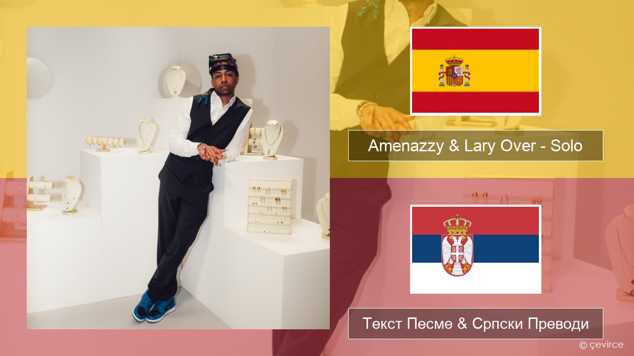 Amenazzy & Lary Over – Solo Шпански Текст Песме & Српски Преводи