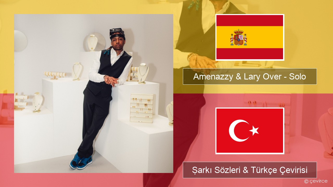 Amenazzy & Lary Over – Solo İspanyolca Şarkı Sözleri & Türkçe Çevirisi