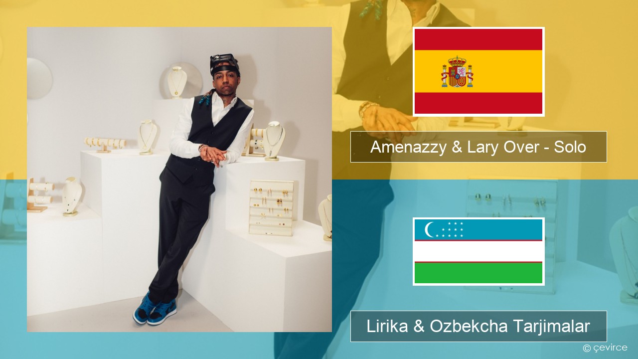 Amenazzy & Lary Over – Solo Ispancha Lirika & Ozbekcha Tarjimalar