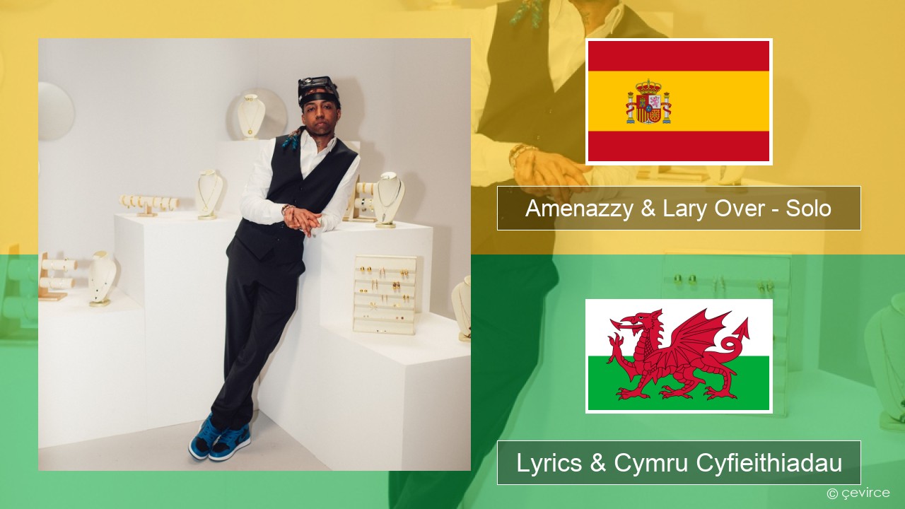 Amenazzy & Lary Over – Solo Sbaeneg Lyrics & Cymru Cyfieithiadau