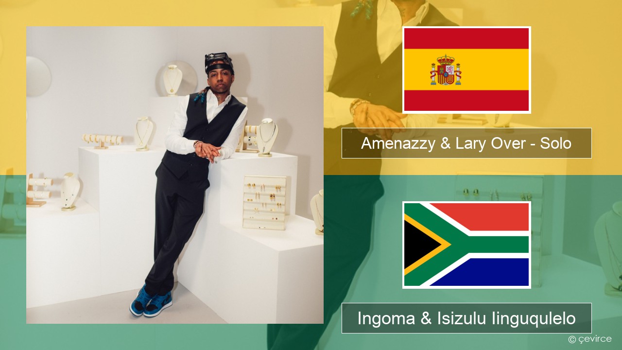 Amenazzy & Lary Over – Solo Isispanish Ingoma & Isizulu Iinguqulelo