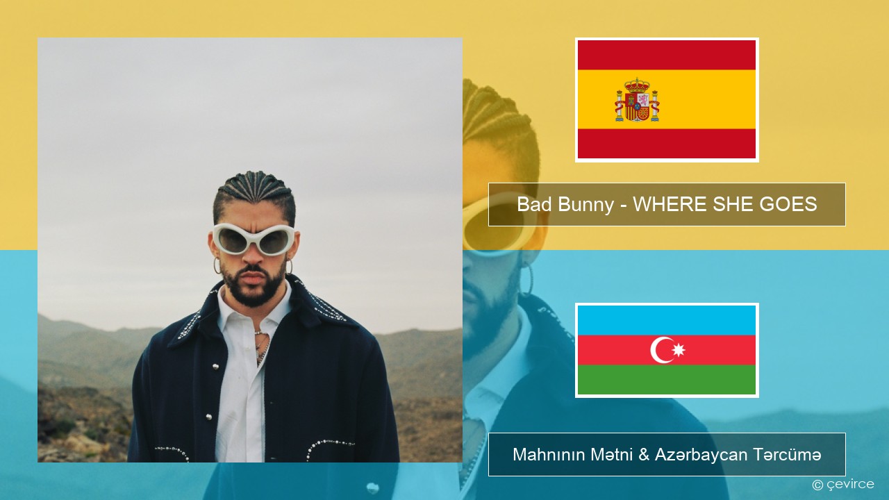 Bad Bunny – WHERE SHE GOES İspan Mahnının Mətni & Azərbaycan Tərcümə