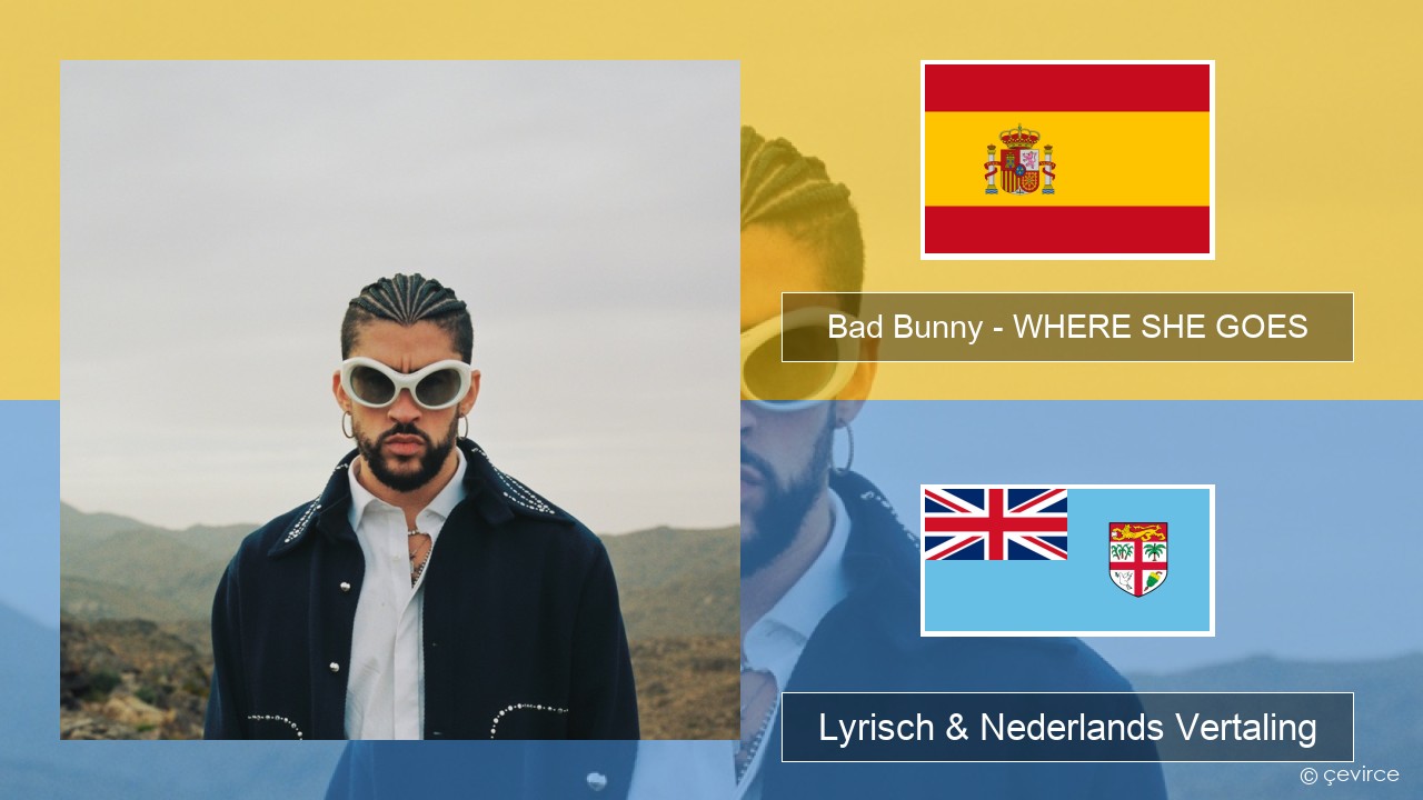 Bad Bunny – WHERE SHE GOES Spaans Lyrisch & Nederlands Vertaling