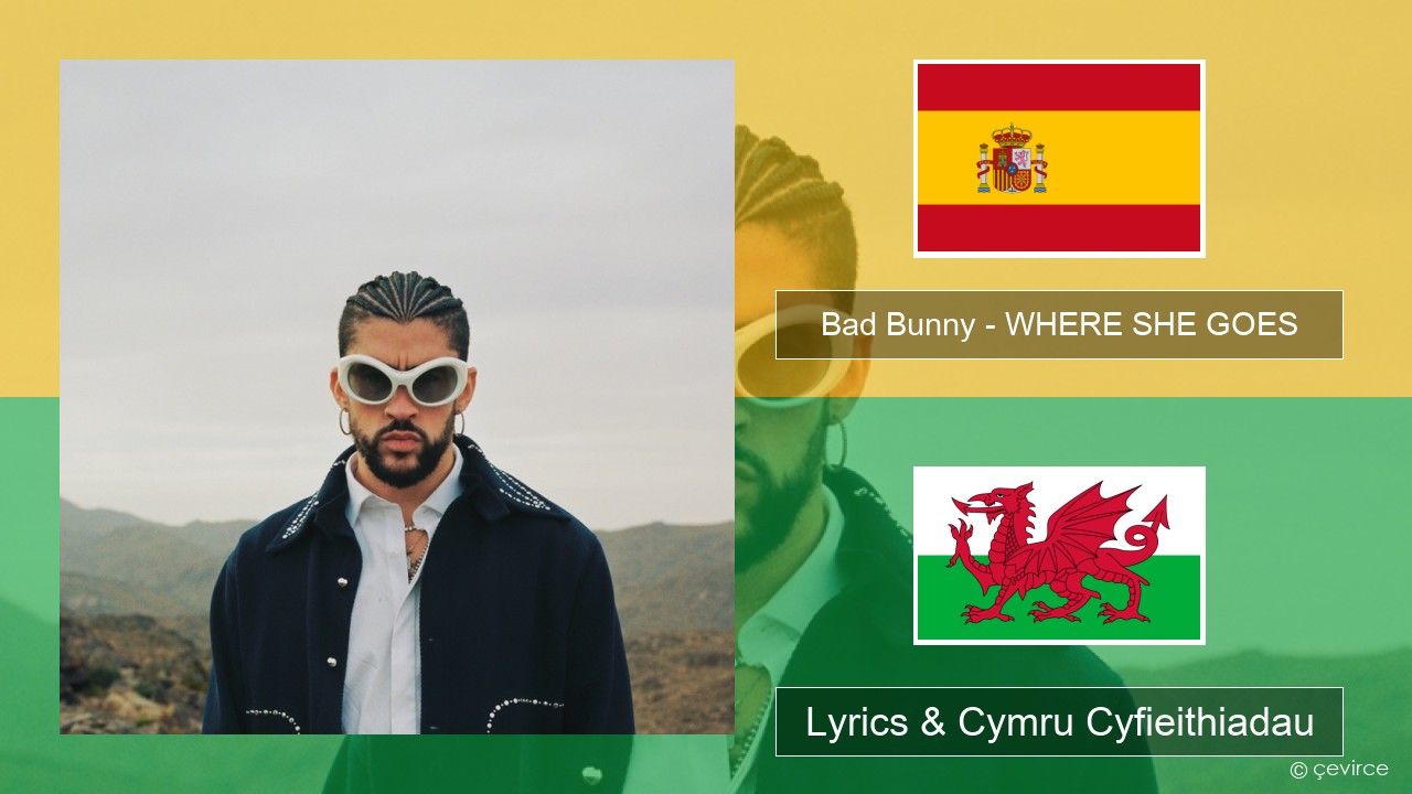 Bad Bunny – WHERE SHE GOES Sbaeneg Lyrics & Cymru Cyfieithiadau