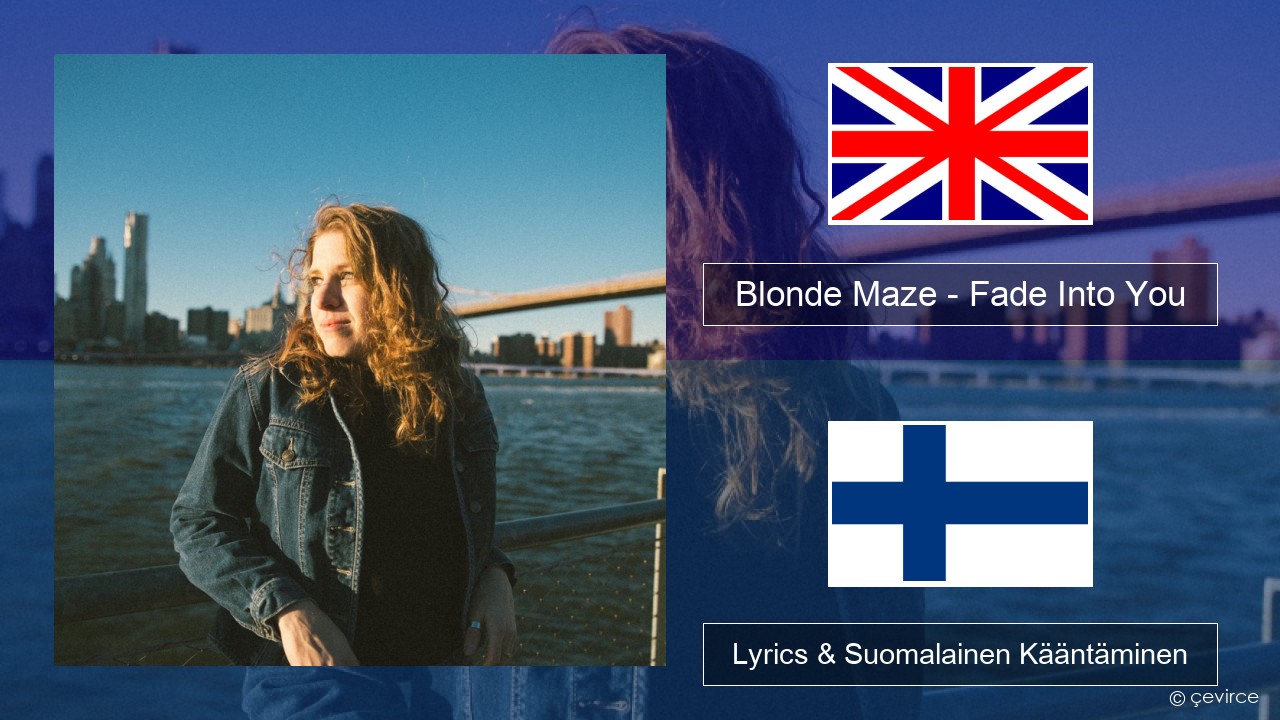 Blonde Maze – Fade Into You Englanti Lyrics & Suomalainen Kääntäminen