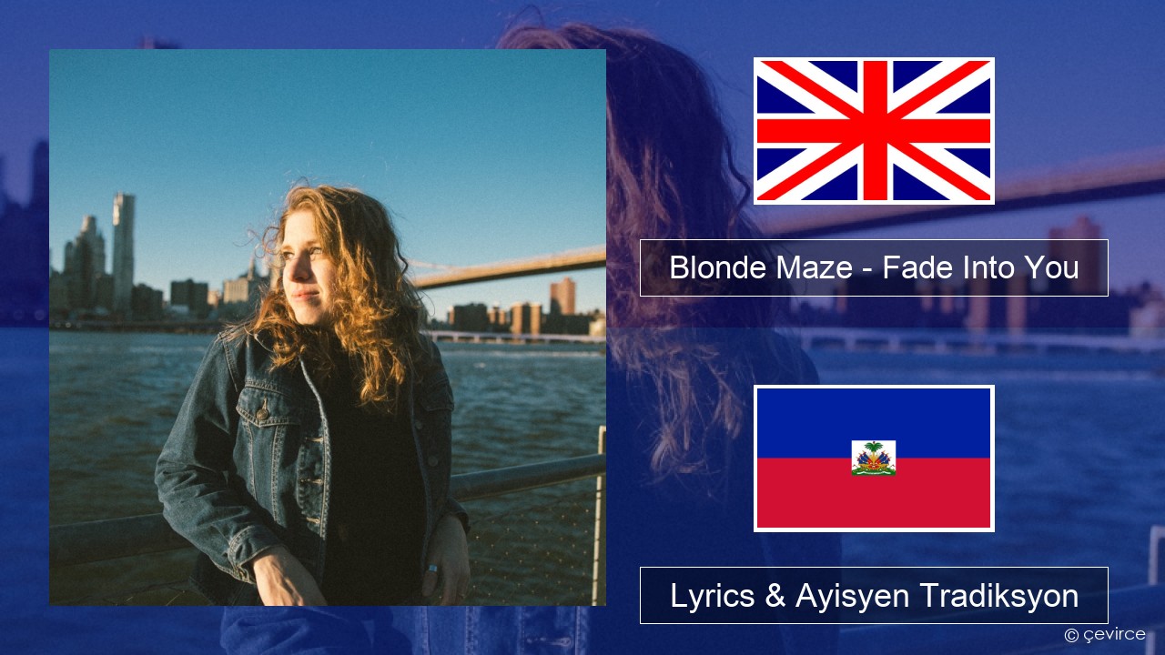 Blonde Maze – Fade Into You Angle Lyrics & Ayisyen Tradiksyon