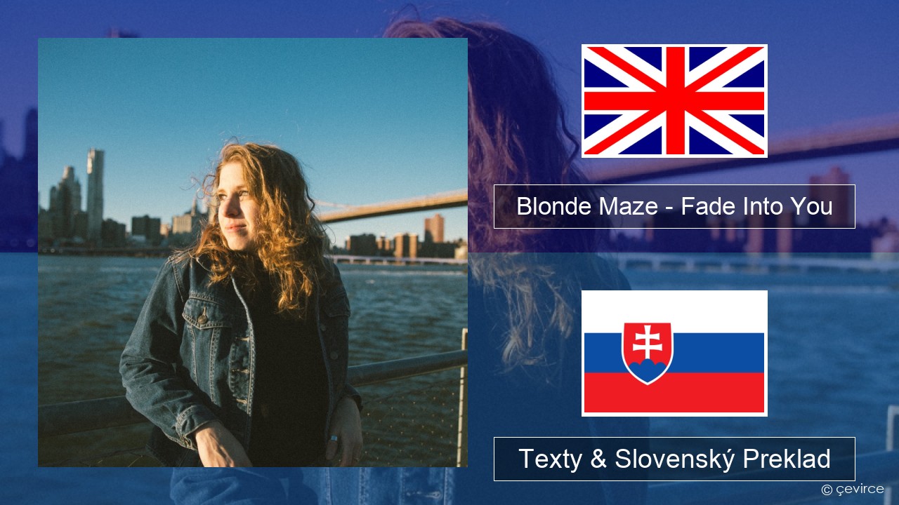 Blonde Maze – Fade Into You Anglický Texty & Slovenský Preklad