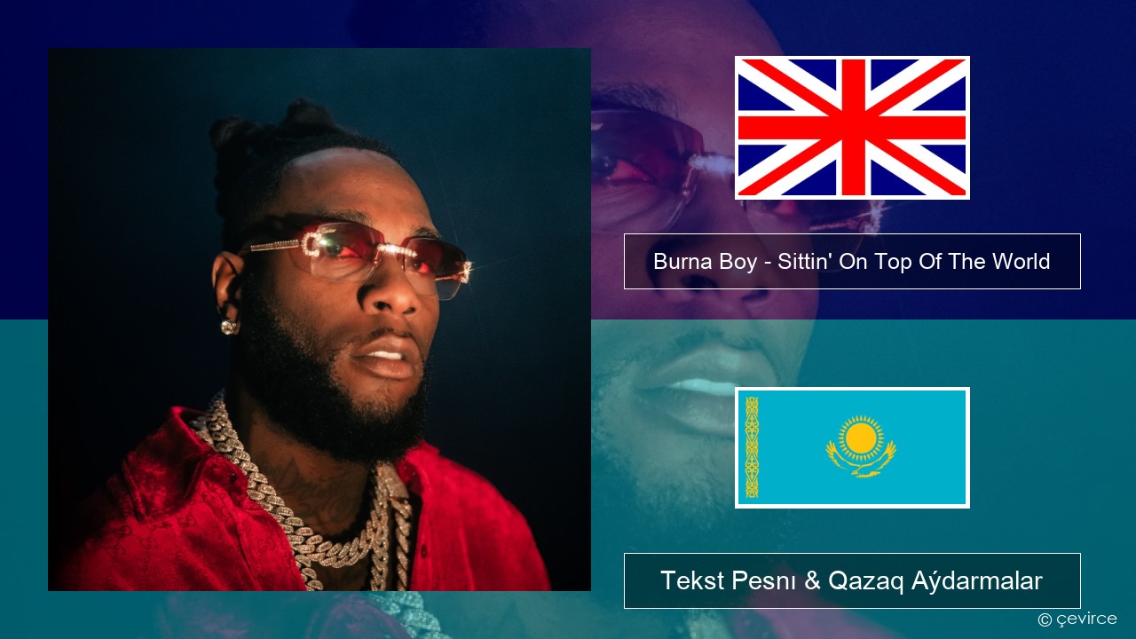 Burna Boy – Sittin’ On Top Of The World Aǵylshyn Tekst Pesnı & Qazaq (latyn) Aýdarmalar