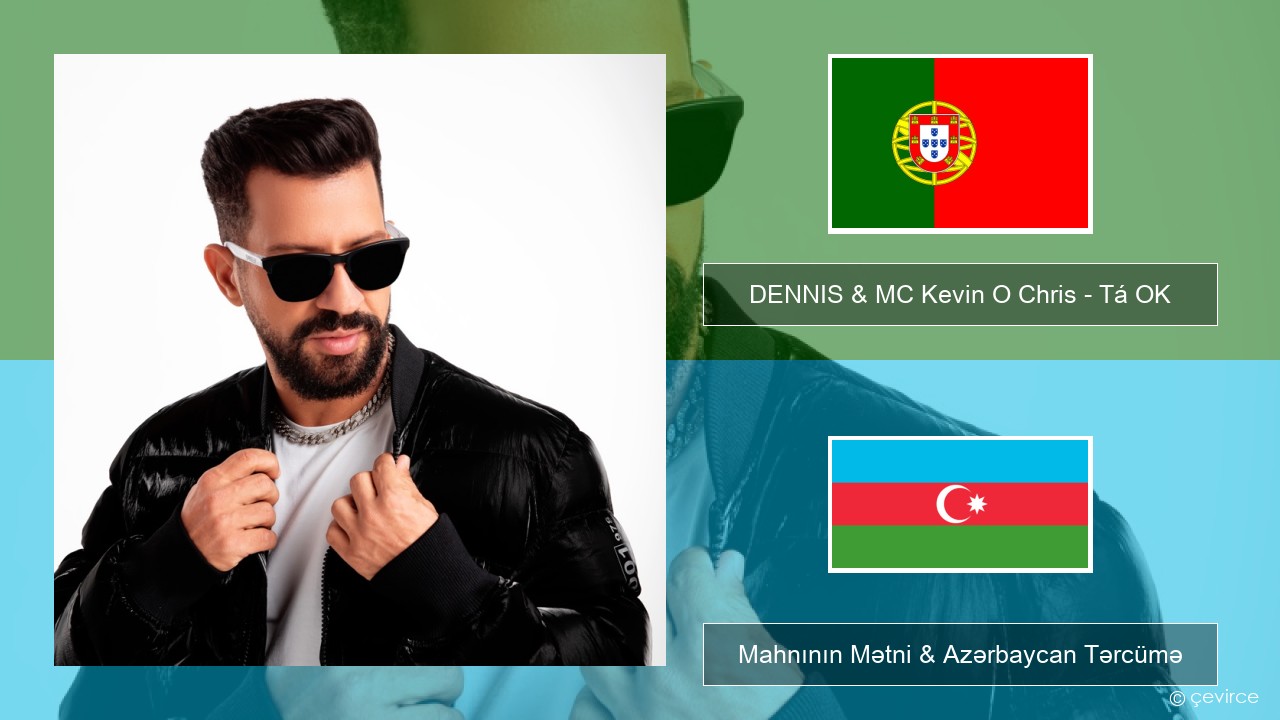 DENNIS & MC Kevin O Chris – Tá OK Portuqaliya Mahnının Mətni & Azərbaycan Tərcümə