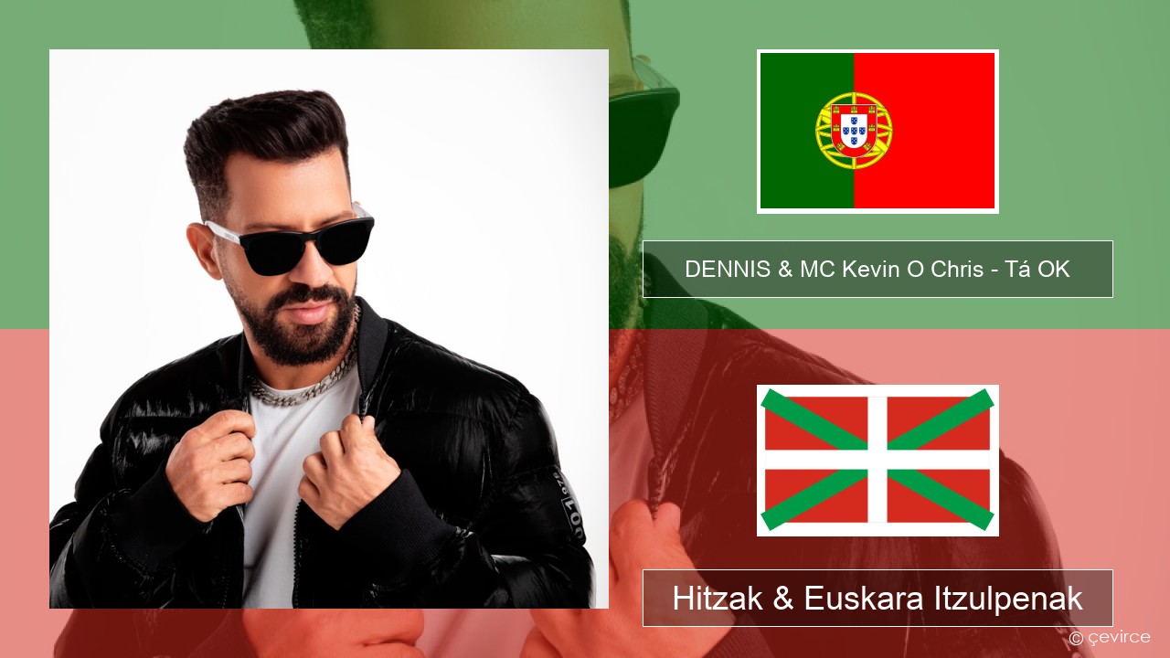 DENNIS & MC Kevin O Chris – Tá OK Portugesa Hitzak & Euskara Itzulpenak