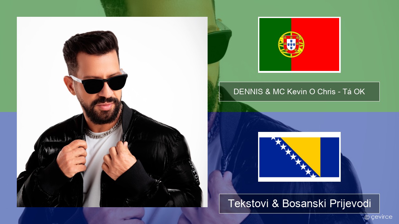 DENNIS & MC Kevin O Chris – Tá OK Portugalski Tekstovi & Bosanski Prijevodi