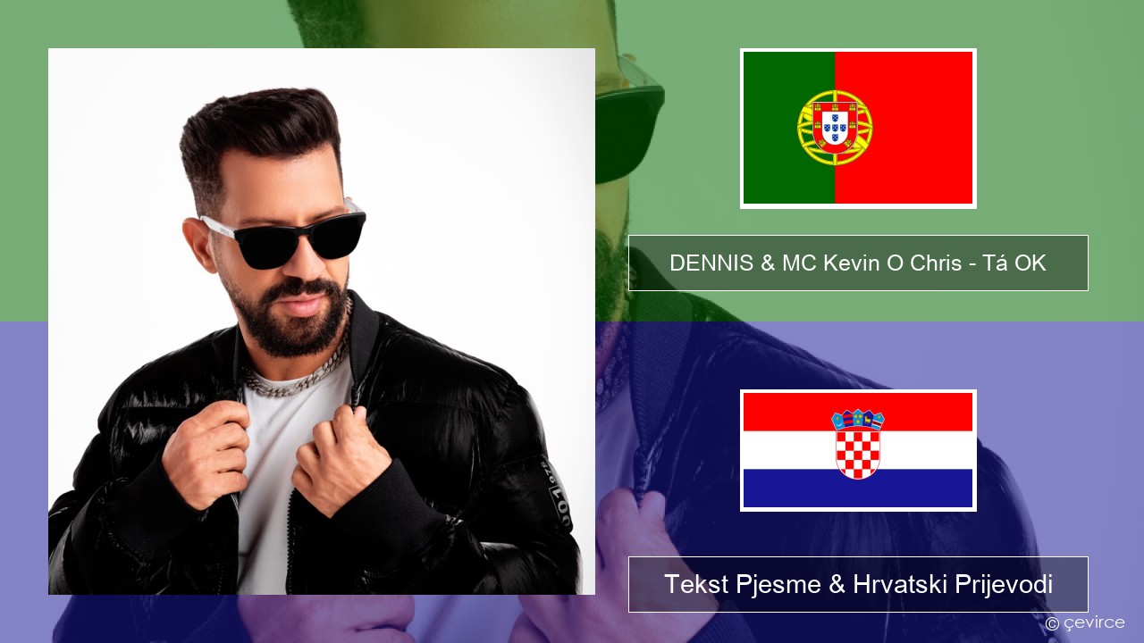 DENNIS & MC Kevin O Chris – Tá OK Portugalski Tekst Pjesme & Hrvatski Prijevodi