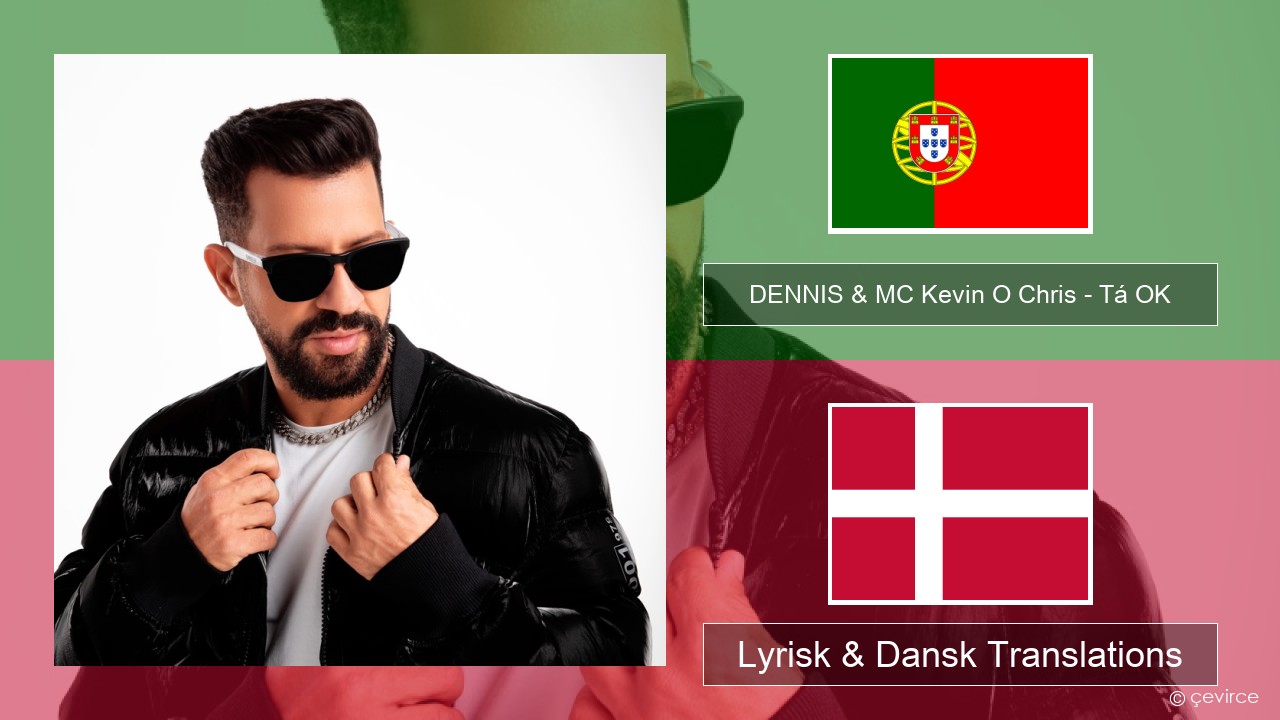 DENNIS & MC Kevin O Chris – Tá OK Portugisisk Lyrisk & Dansk Translations