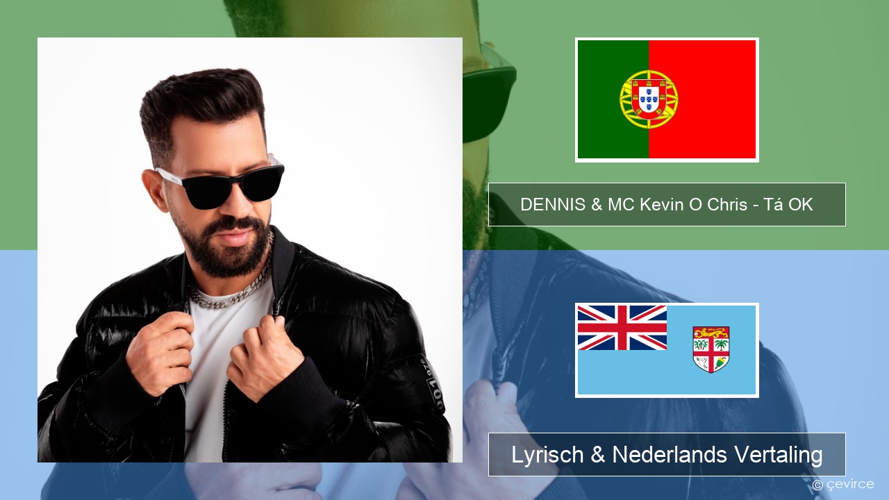 DENNIS & MC Kevin O Chris – Tá OK Portugees Lyrisch & Nederlands Vertaling