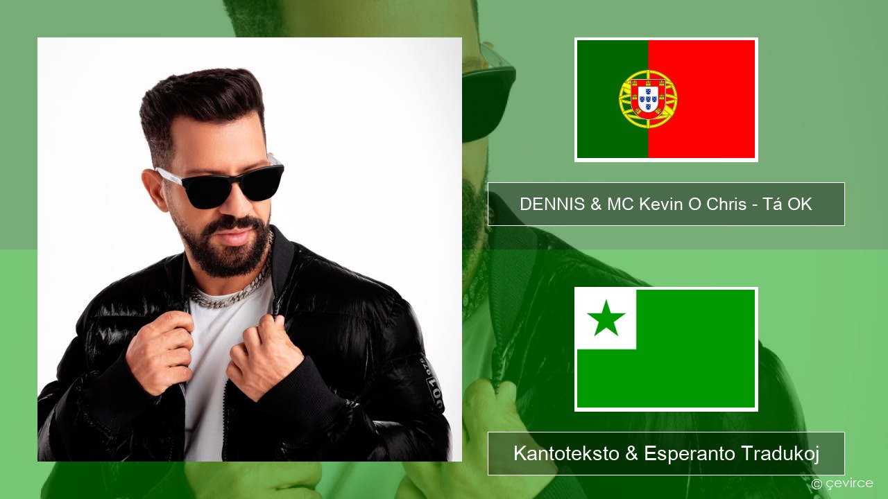 DENNIS & MC Kevin O Chris – Tá OK La portugala Kantoteksto & Esperanto Tradukoj