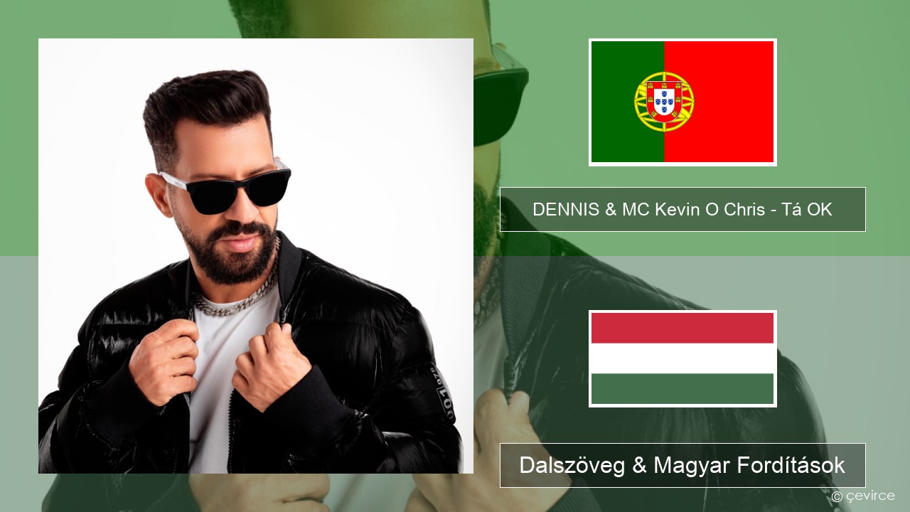 DENNIS & MC Kevin O Chris – Tá OK Portugál Dalszöveg & Magyar Fordítások