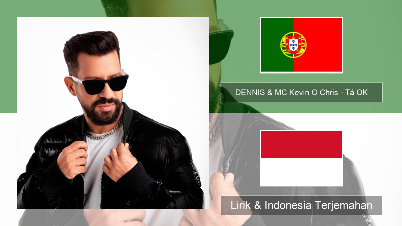 DENNIS & MC Kevin O Chris – Tá OK Portugis Lirik & Indonesia Terjemahan