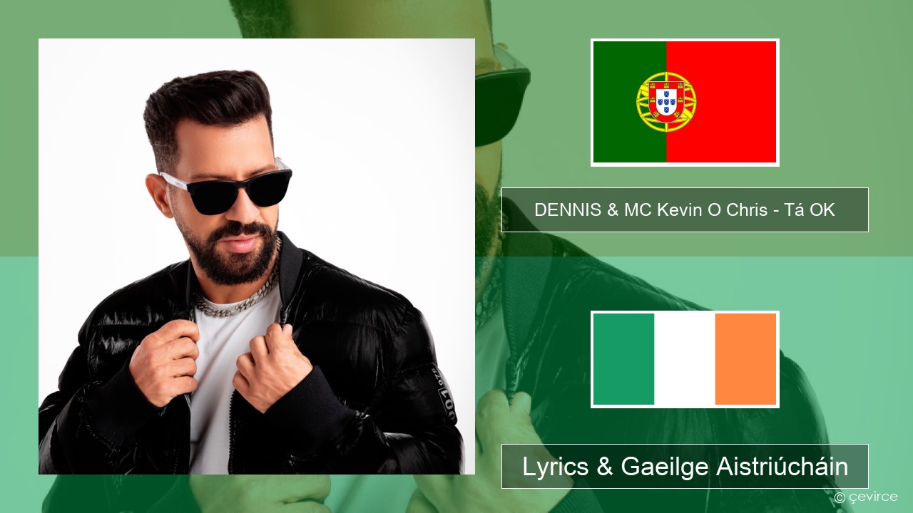 DENNIS & MC Kevin O Chris – Tá OK Portaingéilis Lyrics & Gaeilge Aistriúcháin