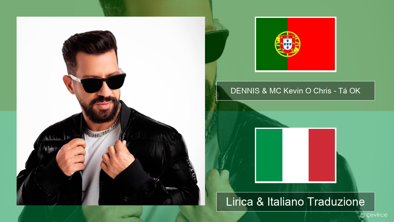DENNIS & MC Kevin O Chris – Tá OK Portoghese Lirica & Italiano Traduzione