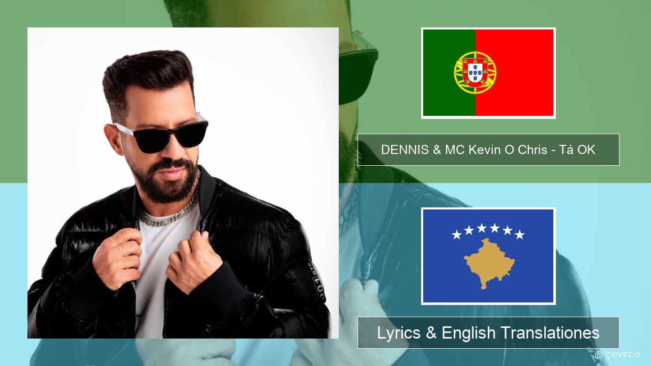 DENNIS & MC Kevin O Chris – Tá OK Portuguese Lyrics & English Translationes