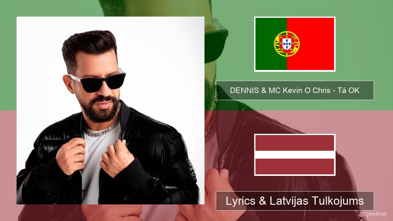 DENNIS & MC Kevin O Chris – Tá OK Portugāles Lyrics & Latvijas Tulkojums