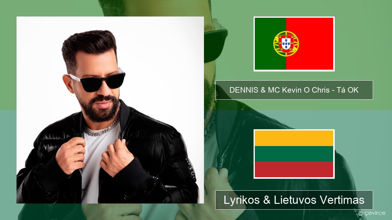 DENNIS & MC Kevin O Chris – Tá OK Portugalų Lyrikos & Lietuvos Vertimas
