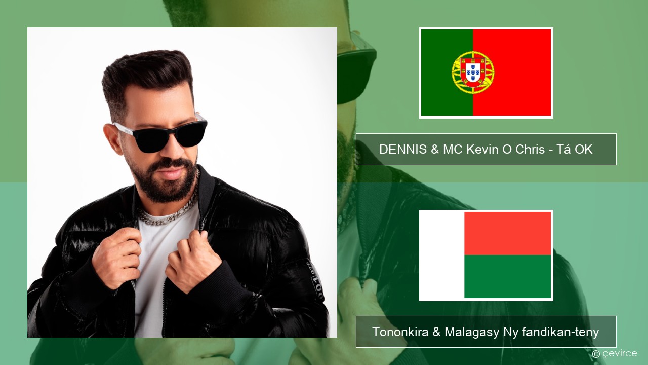 DENNIS & MC Kevin O Chris – Tá OK Teny portiogey Tononkira & Malagasy Ny fandikan-teny