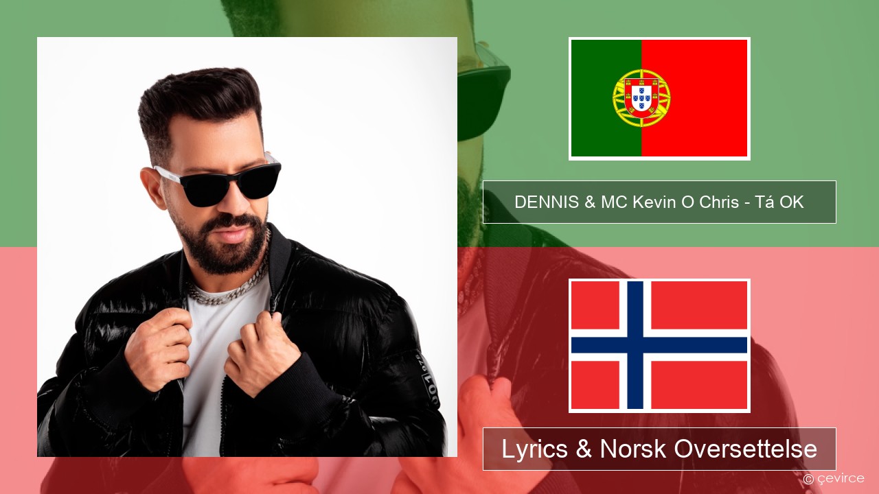 DENNIS & MC Kevin O Chris – Tá OK Portugisisk Lyrics & Norsk Oversettelse