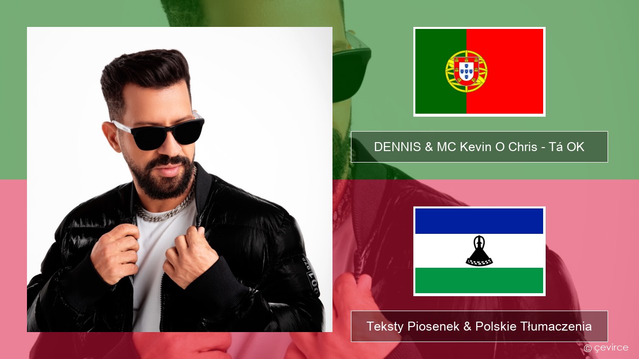 DENNIS & MC Kevin O Chris – Tá OK Portuguese Teksty Piosenek & Polskie Tłumaczenia