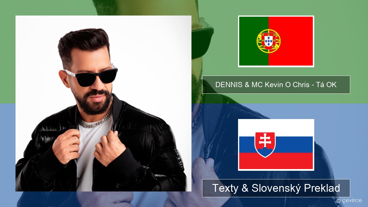 DENNIS & MC Kevin O Chris – Tá OK Portugalský Texty & Slovenský Preklad