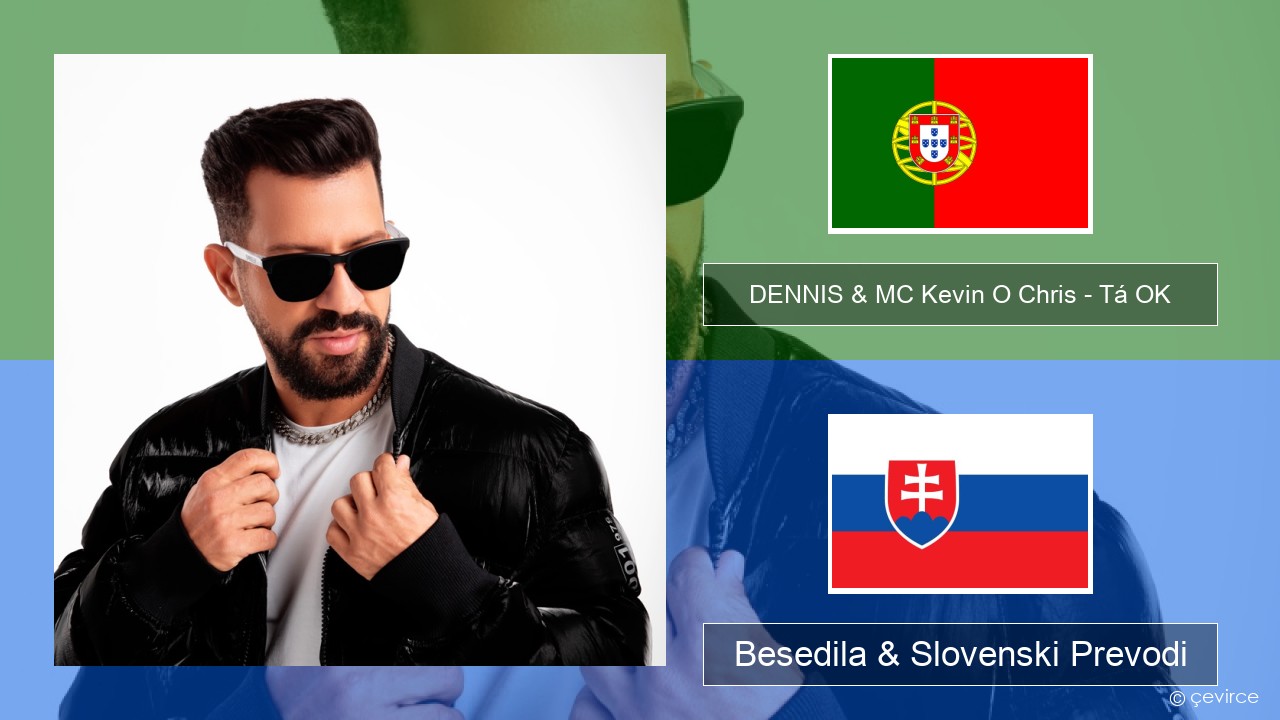 DENNIS & MC Kevin O Chris – Tá OK Portugalščina Besedila & Slovenski Prevodi