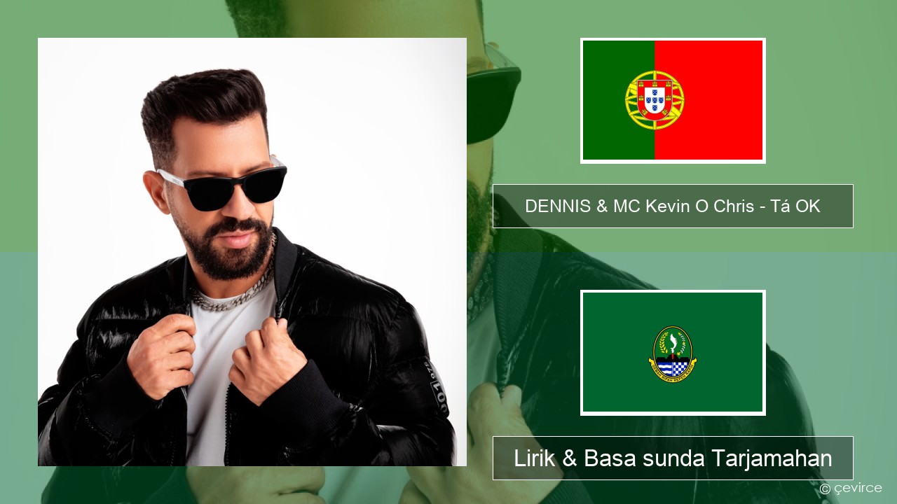 DENNIS & MC Kevin O Chris – Tá OK Portugis Lirik & Basa sunda Tarjamahan