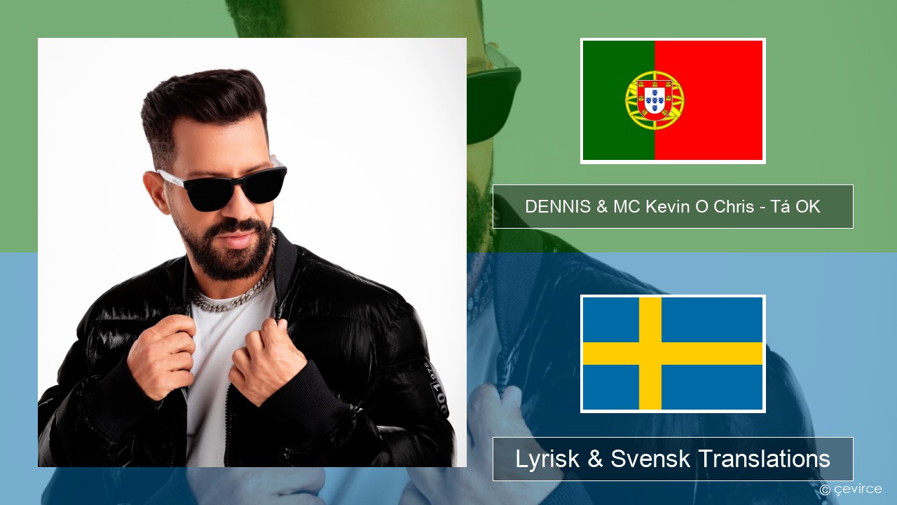 DENNIS & MC Kevin O Chris – Tá OK Portugisisk Lyrisk & Svensk Translations