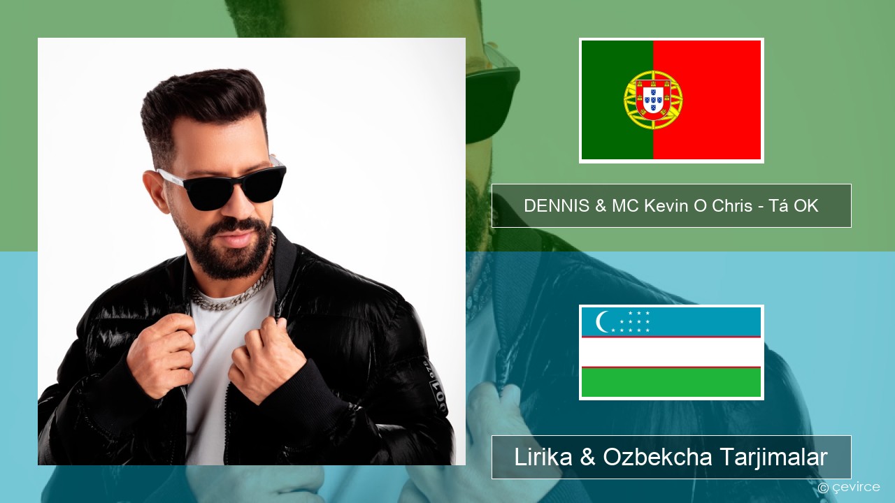 DENNIS & MC Kevin O Chris – Tá OK Portugalcha Lirika & Ozbekcha Tarjimalar