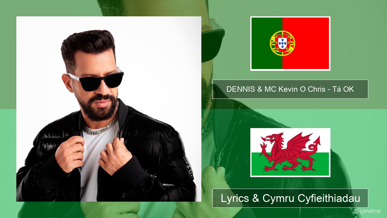 DENNIS & MC Kevin O Chris – Tá OK Portiwgaleg Lyrics & Cymru Cyfieithiadau
