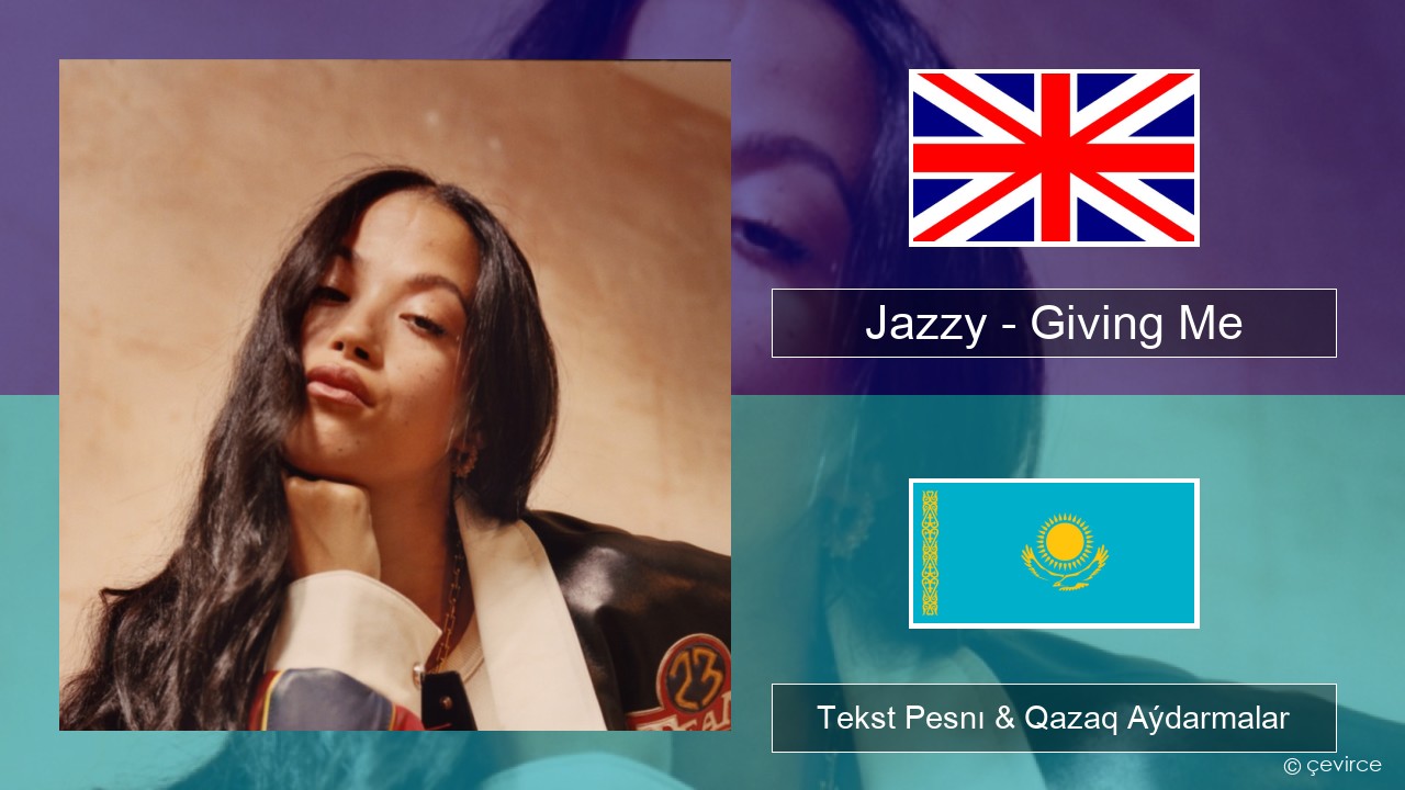 Jazzy – Giving Me Aǵylshyn Tekst Pesnı & Qazaq (latyn) Aýdarmalar