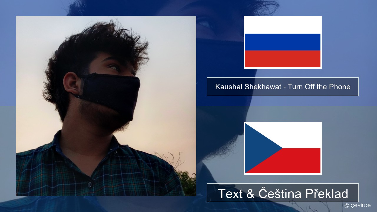 Kaushal Shekhawat – Turn Off the Phone (Tiktok Version) Ruština Text & Čeština Překlad