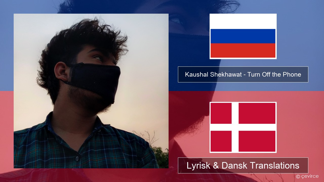 Kaushal Shekhawat – Turn Off the Phone (Tiktok Version) Russisk Lyrisk & Dansk Translations