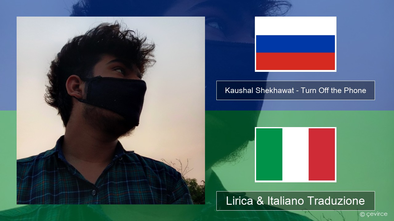 Kaushal Shekhawat – Turn Off the Phone (Tiktok Version) Russo Lirica & Italiano Traduzione