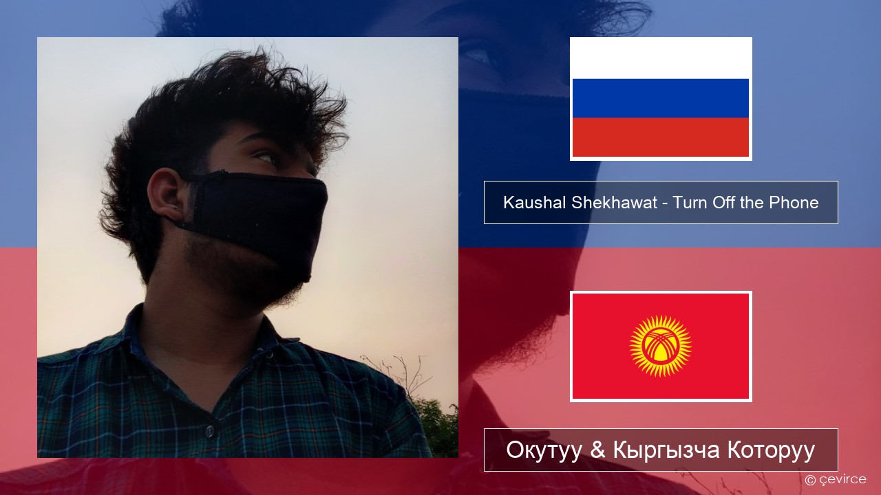 Kaushal Shekhawat – Turn Off the Phone (Tiktok Version) Орусча Окутуу & Кыргызча Которуу