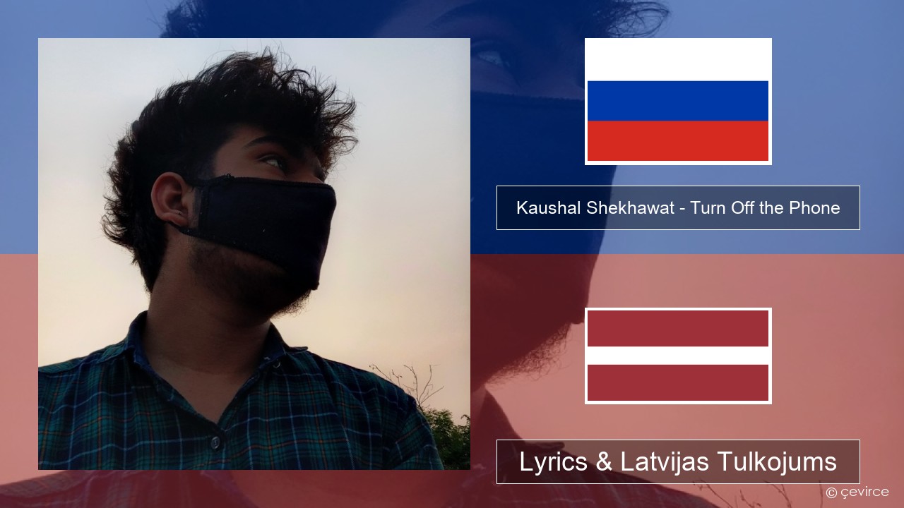 Kaushal Shekhawat – Turn Off the Phone (Tiktok Version) Krievu Lyrics & Latvijas Tulkojums