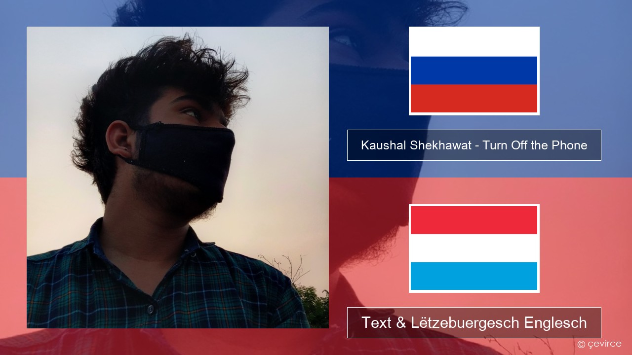 Kaushal Shekhawat – Turn Off the Phone (Tiktok Version) Russesch Text & Lëtzebuergesch Englesch