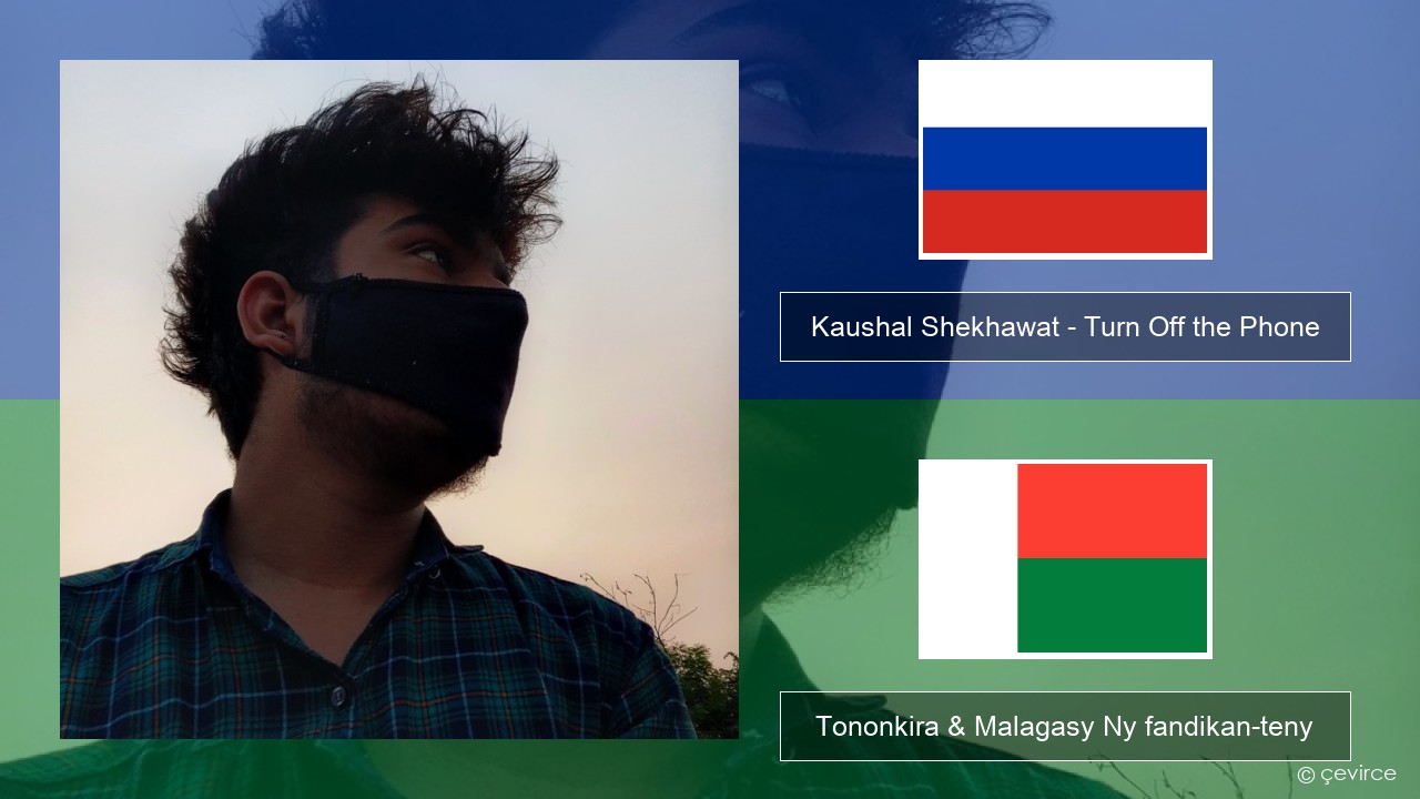 Kaushal Shekhawat – Turn Off the Phone (Tiktok Version) Rosiana Tononkira & Malagasy Ny fandikan-teny