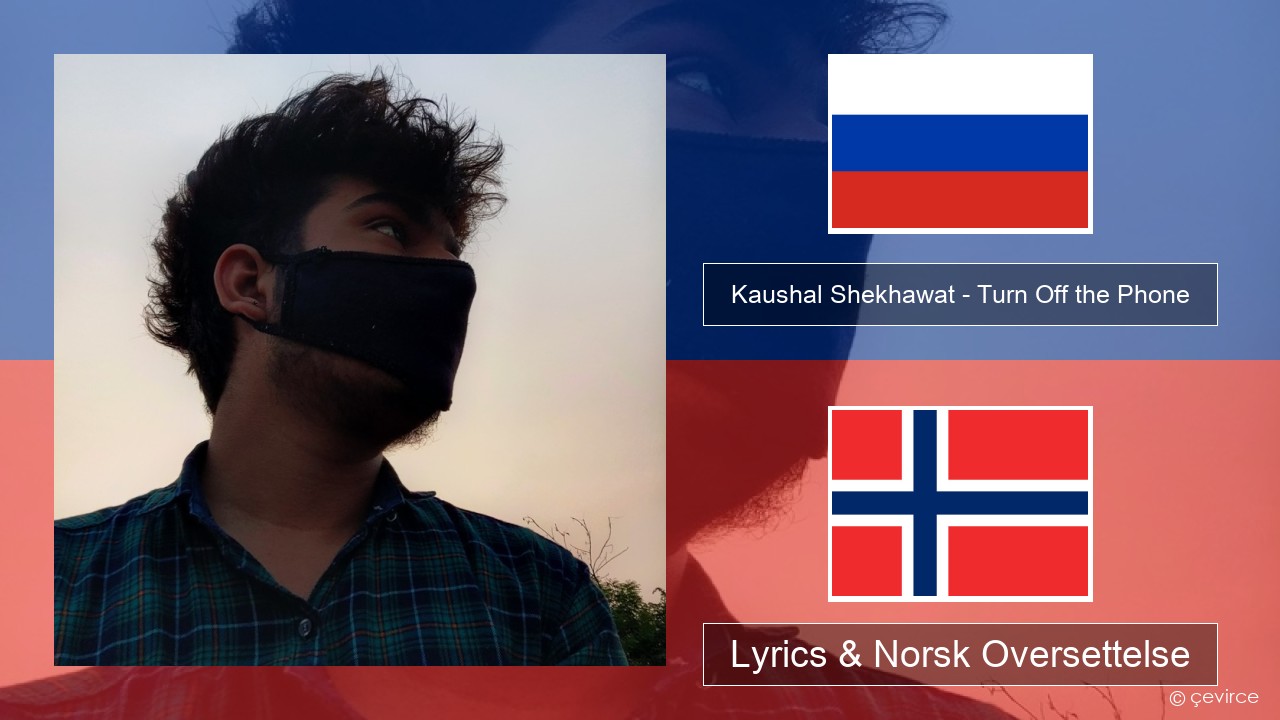 Kaushal Shekhawat – Turn Off the Phone (Tiktok Version) Russisk Lyrics & Norsk Oversettelse