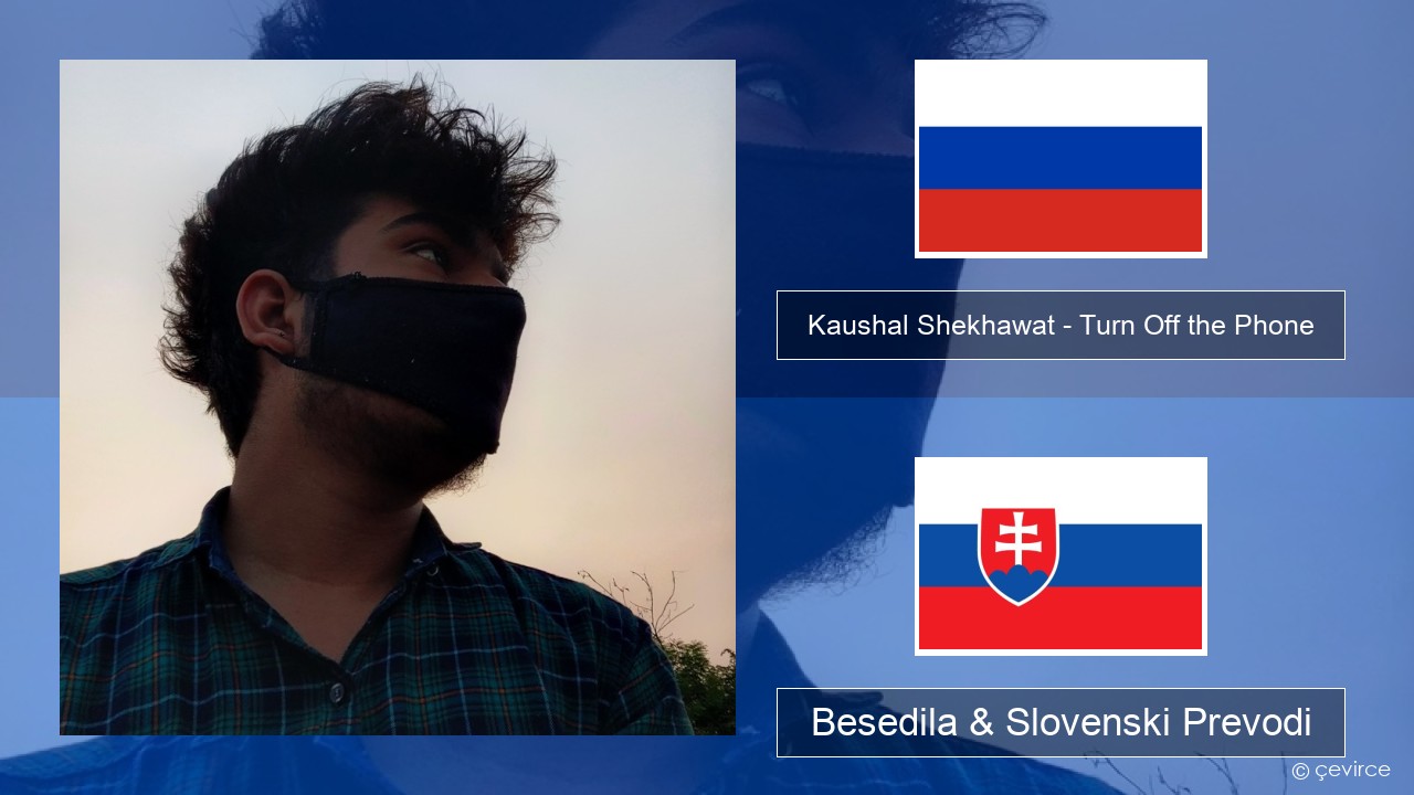 Kaushal Shekhawat – Turn Off the Phone (Tiktok Version) Ruski Besedila & Slovenski Prevodi